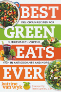 Best Green Eats Ever: Delicious Recipes for Nutrient-Rich Leafy Greens, High in Antioxidants and More (Best Ever)