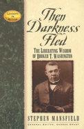 Then Darkness Fled: The Liberating Wisdom of Booker T. Washington (Leaders in Action)