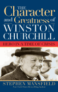 Character and Greatness of Winston Churchill: Hero in a Time of Crisis