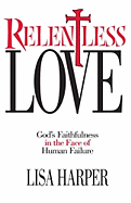 Relentless Love: God's Faithfulness In The Face of Human Failure