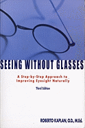 Seeing Without Glasses: A Step-By-Step Approach To Improving Eyesight Naturally