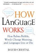 'How Language Works: How Babies Babble, Words Change Meaning, and Languages Live or Die'