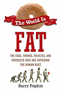 The World is Fat: The Fads, Trends, Policies, and Products That Are Fatteningthe Human Race
