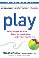 Play: How it Shapes the Brain, Opens the Imagination, and Invigorates the Soul