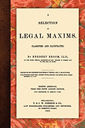 A Selection of Legal Maxims, Classified and Illustrated. Eighth American, from the Fifth London Edition, with References to American Cases.