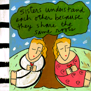 Sisters Understand Each Other Because They Share the Same Roots (Sandra Magsamen)