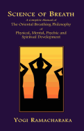 Science of Breath: A Complete Manual of the Oriental Breathing Philosophy of Physical, Mental, Psychic and Spiritual Development