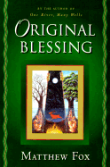 Original Blessing: A Primer in Creation Spirituality Presented in Four Paths, Twenty-Six Themes, and Two Questions