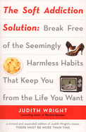 The Soft Addiction Solution: Break Free of the Se