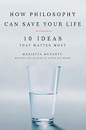 How Philosophy Can Save Your Life: 10 Ideas That