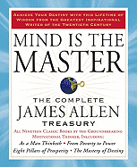 Mind is the Master: The Complete James Allen Treasury