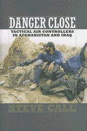 Danger Close: Tactical Air Controllers in Afghanistan and Iraq (Volume 11) (Williams-Ford Texas A&M University Military History Series)