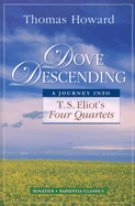 Dove Descending: A Journey into T.S. Eliot's Four Quartets (Sapientia Classics)