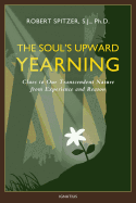 'The Soul's Upward Yearning, Volume 2: Clues to Our Transcendent Nature from Experience and Reason'