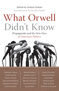 What Orwell Didn't Know: Propaganda and the New Face of American Politics