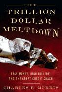 The Trillion Dollar Meltdown: Easy Money, High Rollers, and the Great Credit Crash