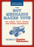 The Boy Mechanic Makes Toys: 159 Games, Toys, Tricks, and Other Amusements