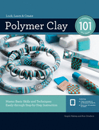 Polymer Clay 101: Master Basic Skills and Techniques Easily through Step-by-Step Instruction