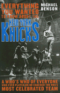 Everything You Wanted to Know About the New York Knicks: A Who's Who of Everyone Who Ever Played On or Coached the NBA's Most Celebrated Team