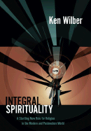 Integral Spirituality: A Startling New Role for Re
