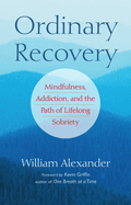 Ordinary Recovery: Mindfulness, Addiction, and the