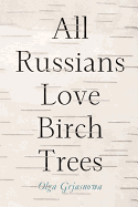 All Russians Love Birch Trees: A Novel