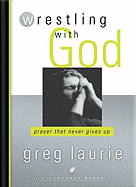 Wrestling with God: Prayer That Never Gives Up (LifeChange Books)