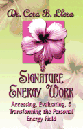 SIGNATURE ENERGY WORK: Accessing, Evaluating, and Transforming the Personal Energy Field