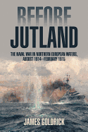 Before Jutland: The Naval War in Northern European Waters, August 1914├óΓé¼ΓÇ£February 1915