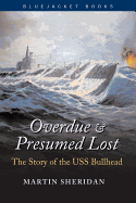 Overdue and Presumed Lost: The Story of the USS Bullhead (Bluejacket Books)