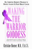 Waking the Warrior Goddess: Dr. Christine Horner's Program to Protect Against & Fight Breast Cancer