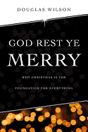 God Rest Ye Merry: Why Christmas is the Foundation for Everything
