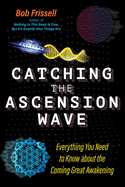 Catching the Ascension Wave: Everything You Need to Know about the Coming Great Awakening (The Sacred Planet)