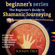 The Beginner's Guide to Shamanic Journeying