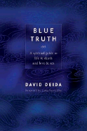Blue Truth: A Spiritual Guide to Life & Death and