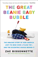 The Great Beanie Baby Bubble: The Amazing Story of How America Lost Its Mind Over a Plush Toy--and the Eccentric Genius Behind It