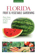 'Florida Fruit & Vegetable Gardening: Plant, Grow, and Harvest the Best Edibles'