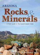 Arizona Rocks & Minerals: A Field Guide to the Grand Canyon State (Rocks & Minerals Identification Guides)