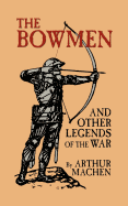 The Bowmen and Other Legends of the War: (The Angels of Mons)