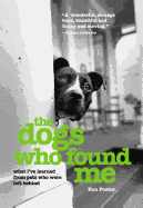 Dogs Who Found Me: What I've Learned From Pets Who Were Left Behind