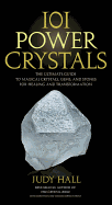 101 Power Crystals: The Ultimate Guide to Magical