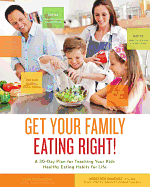 Get Your Family Eating Right: A 30-day Plan for Teaching Your Kids Healthy Eating Habits for Life