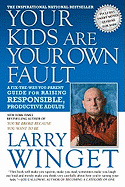 'Your Kids Are Your Own Fault: A Fix-The-Way-You-Parent Guide for Raising Responsible, Productive Adults'