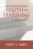 The Integration of Faith and Learning: A Worldview Approach