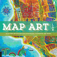 Map Art Lab: 52 Exciting Art Explorations in Mapmaking, Imagination, and Travel (Lab Series)