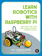 'Learn Robotics with Raspberry Pi: Build and Code Your Own Moving, Sensing, Thinking Robots'