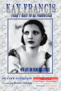 Kay Francis: I Can't Wait to be Forgotten: Her Life on Film and Stage