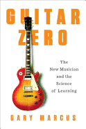 Guitar Zero: The New Musician and the Science of