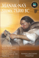 Manak-na's Story: 75,000 BC: Book Two of Winds of Change, a Prehistoric Fiction Series on the Peopling of the Americas