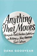 Anything That Moves: Renegade Chefs, Fearless Eaters, and the Making of a New American Food Culture